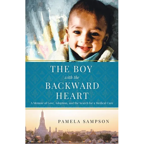 The Boy With the Backward Heart: A Memoir of Love, Adoption and the Search for a Medical Cure