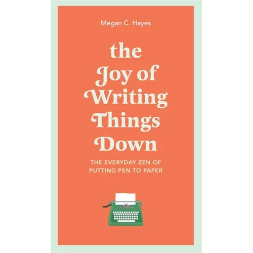 The Joy of Writing Things Down: The Everyday Zen of Putting Pen to Paper