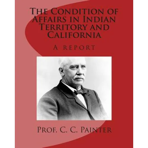 The Condition of Affairs in Indian Territory and California: A report
