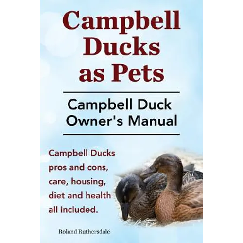 Campbell Ducks as Pets. Campbell Duck Owner's Manual. Campbell Duck Pros and Cons, Care, Housing, Diet and Health all included.
