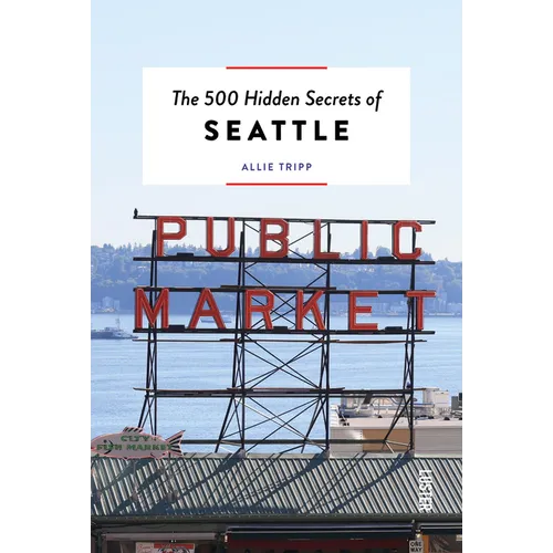 The 500 Hidden Secrets of Seattle