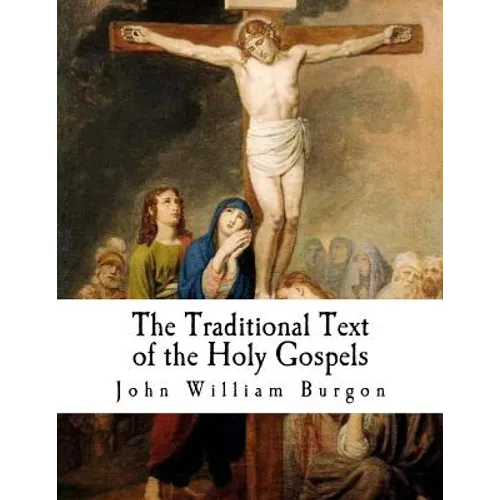 The Traditional Text of the Holy Gospels: Vindicated and Established