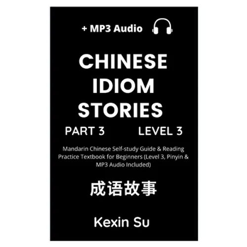 Chinese Idiom Stories (Part 3): Mandarin Chinese Self-study Guide & Reading Practice Textbook for Beginners (Level 3, Pinyin & MP3 Audio Included)
