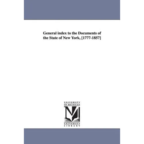 General Index to the Documents of the State of New York, [1777-1857]