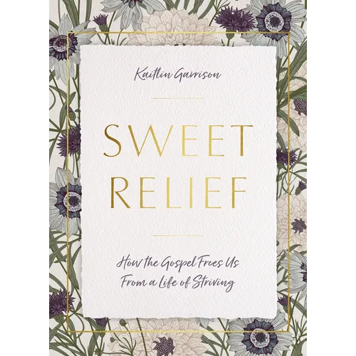Sweet Relief: How the Gospel Frees Us from a Life of Striving