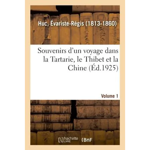 Souvenirs d'Un Voyage Dans La Tartarie, Le Thibet Et La Chine. Volume 1