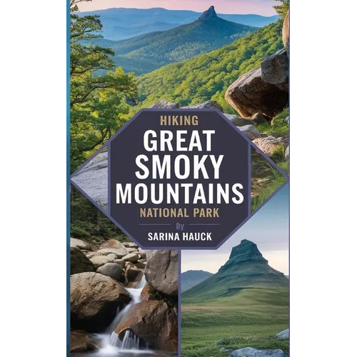 Hiking Great Smoky Mountains National Park: Discover Trails, Scenic Drives, and the Wilderness of North Carolina's Smokies