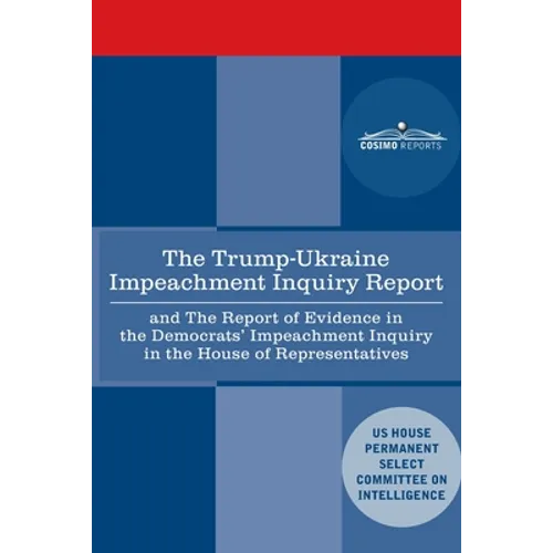 The Trump - Ukraine Impeachment Inquiry Report and the Report of Evidence in the Democrats' Impeachment Inquiry in the House of Representatives: Repor