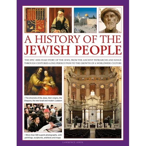 A History of the Jewish People: The Epic 4,000-Year Story of the Jews, from the Ancient Patriarchs and Kings Through Centuries-Long Persecution to the