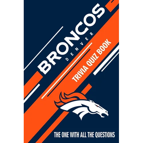 Denver Broncos Trivia Quiz Book: The One With All The Questions