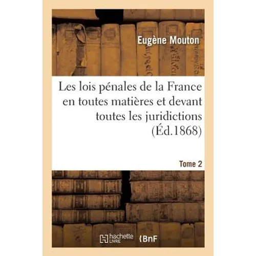 Les lois pénales de la France en toutes matières et devant toutes les juridictions Tome 2