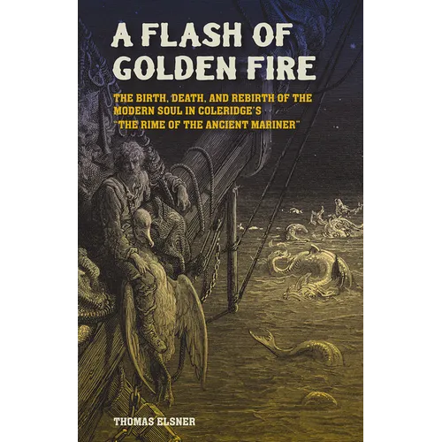 A Flash of Golden Fire: The Birth, Death, and Rebirth of the Modern Soul in Coleridge's the Rime of the Ancient Mariner Volume 22