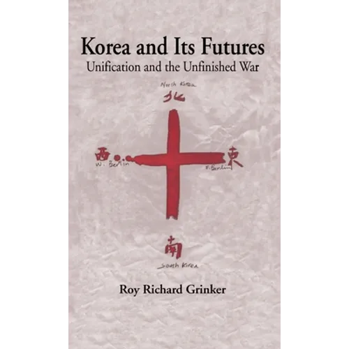 Korea and Its Futures: Unification and the Unfinished War