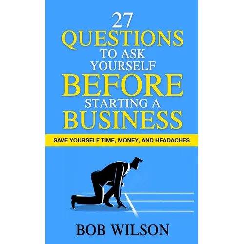 27 Questions to Ask Yourself BEFORE Starting a Business: Save Yourself Time, Money, and Headaches