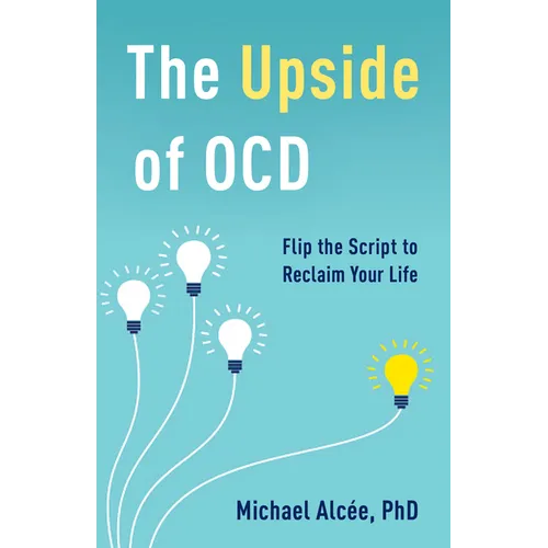 The Upside of Ocd: Flip the Script to Reclaim Your Life