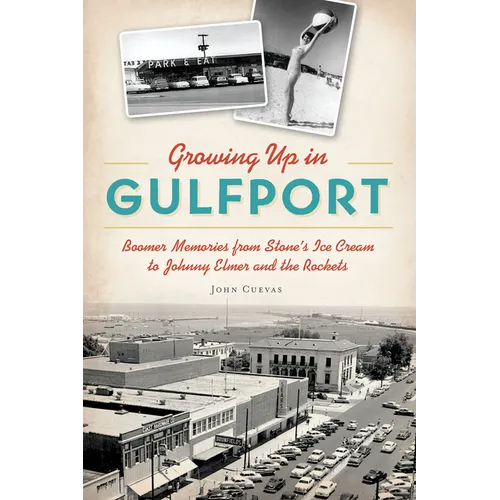 Growing Up in Gulfport: Boomer Memories from Stone's Ice Cream to Johnny Elmer and the Rockets