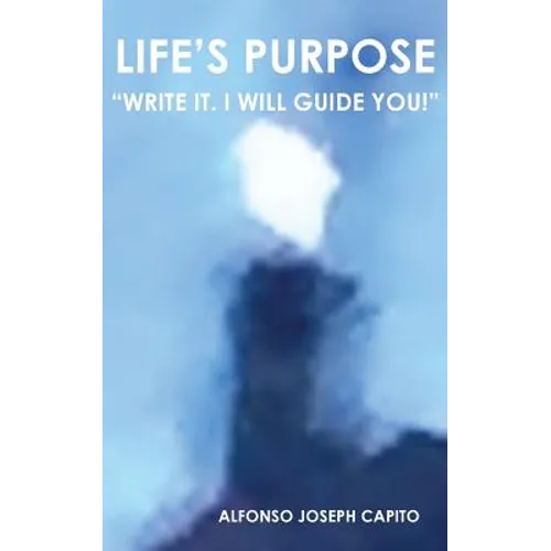 Life's Purpose: "Write it. I will guide you!"