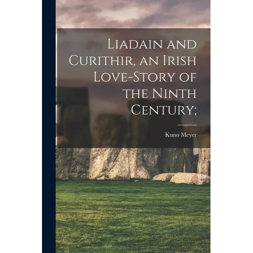 Liadain and Curithir, an Irish Love-story of the Ninth Century;