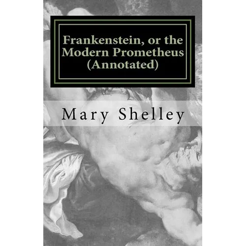 Frankenstein, or the Modern Prometheus (Annotated): The original 1818 version with new introduction and footnote annotations