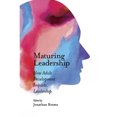 Maturing Leadership: How Adult Development Impacts Leadership