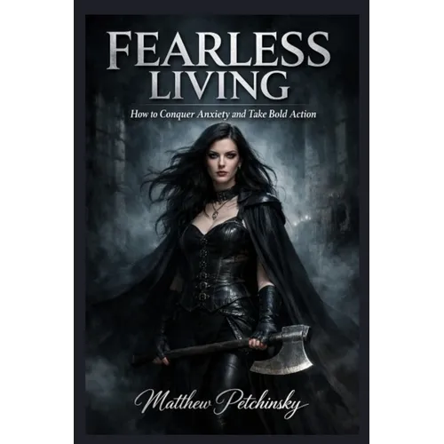 Fearless Living: How to Conquer Anxiety and Take Bold Action