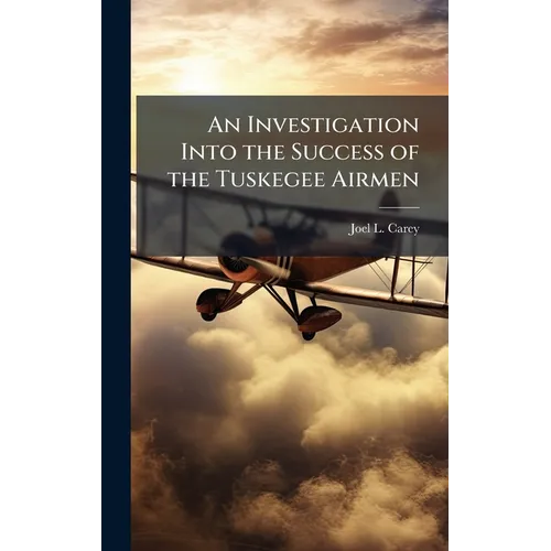 An Investigation Into the Success of the Tuskegee Airmen