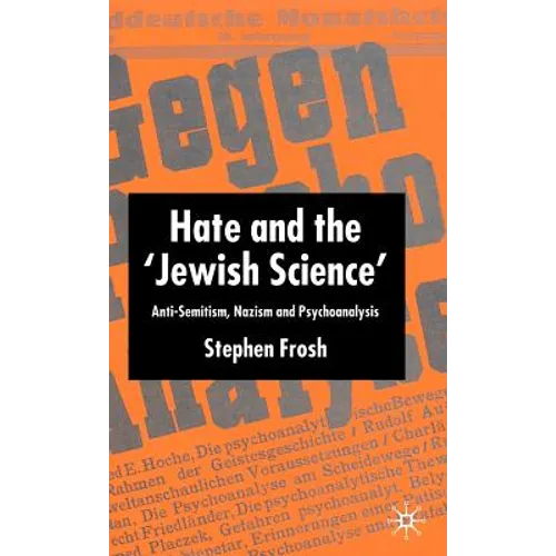 Hate and the 'Jewish Science': Anti-Semitism, Nazism and Psychoanalysis