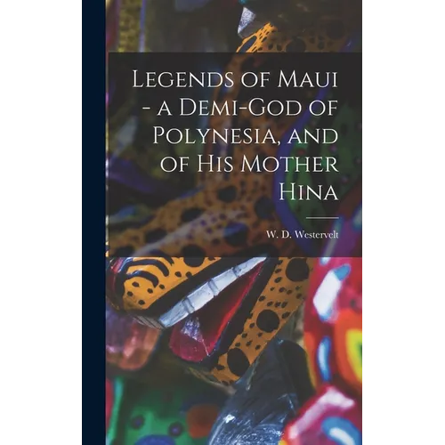 Legends of Maui - a Demi-god of Polynesia, and of his Mother Hina