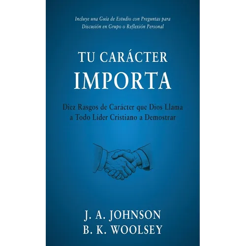 Tu Carácter Importa: Diez Rasgos de Carácter que Dios Llama a Todo Líder Cristiano a Demostrar