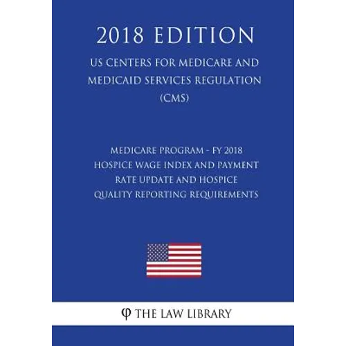 Medicare Program - FY 2018 Hospice Wage Index and Payment Rate Update and Hospice Quality Reporting Requirements (US Centers for Medicare and Medicaid