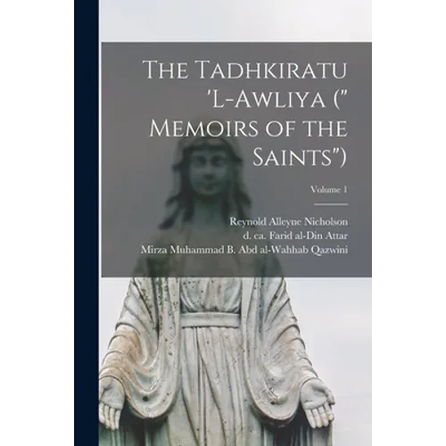 The Tadhkiratu 'l-awliya (" Memoirs of the Saints"); Volume 1