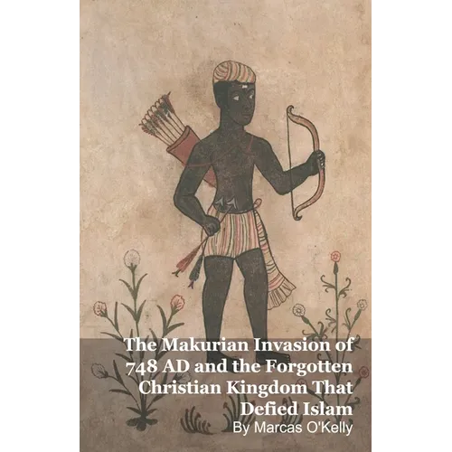 The Makurian Invasion of 748 AD and the Forgotten Christian Kingdom That Defied Islam