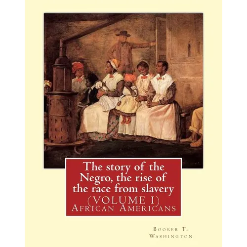 The story of the Negro, the rise of the race from slavery.By: Booker T. Washington: (VOLUME 1)...Booker Taliaferro Washington (April 5, 1856 - Novembe