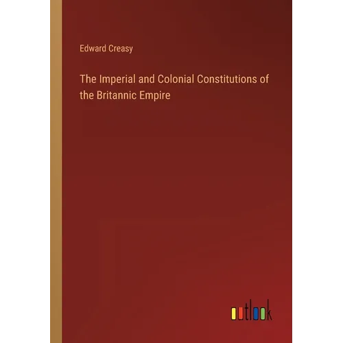 The Imperial and Colonial Constitutions of the Britannic Empire