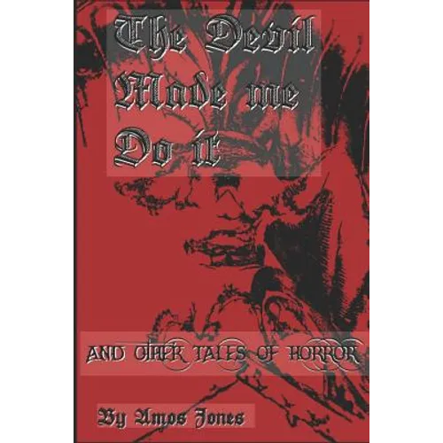 The Devil Made Me Do It: And Other Tales of Horror