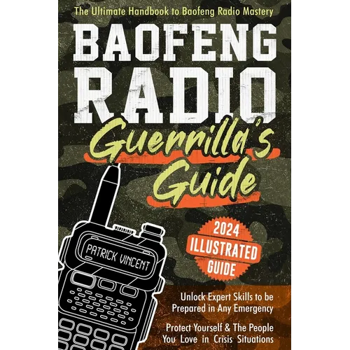 Baofeng Radio Survival Guide: The Ultimate Guerrilla's Handbook to Baofeng Radio Mastery to Safeguard Yourself and The People You Love in Crisis Sit