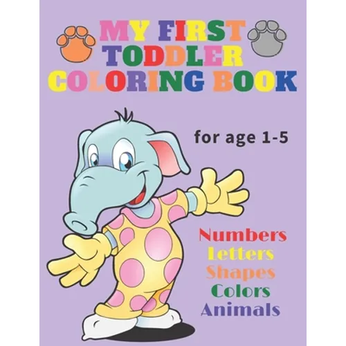 My First Toddler Coloring Book: Fun and Awesome Numbers, Letters, Shapes, Colors, and Animals, coloring activity book for age 1-5, Toddlers coloring a