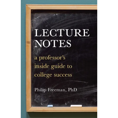 Lecture Notes: A Professor's Inside Guide to College Success