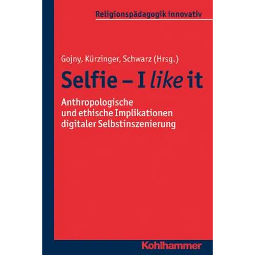 Selfie - I Like It: Anthropologische Und Ethische Implikationen Digitaler Selbstinszenierung