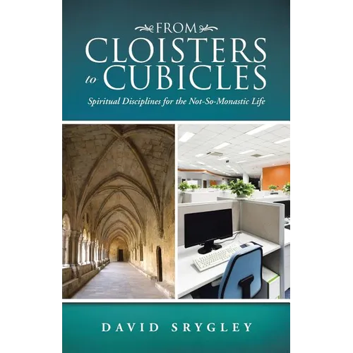 From Cloisters to Cubicles: Spiritual Disciplines for the Not-So-Monastic Life