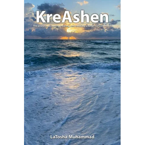KreAshen: The Power of Accepting, Healing and Creating a Better Version of Self!