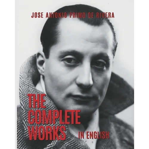 The Complete Works of Jose Antonio Primo de Rivera: Translated into English