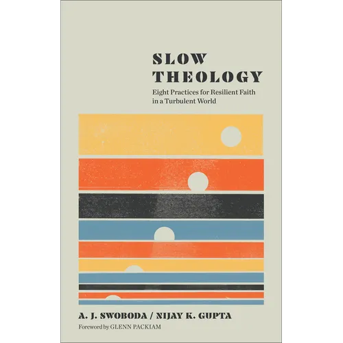 Slow Theology: Eight Practices for Resilient Faith in a Turbulent World