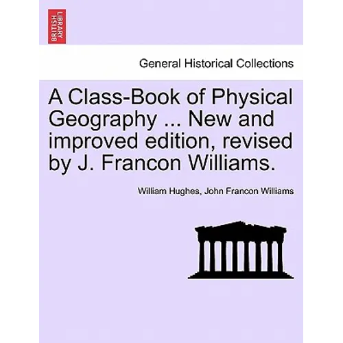 A Class-Book of Physical Geography ... New and Improved Edition, Revised by J. Francon Williams.