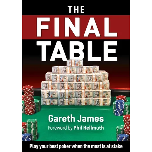 The Final Table: Play Your Best Poker When the Most Is at Stake
