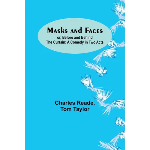 Masks and Faces; or, Before and Behind the Curtain: A Comedy in Two Acts