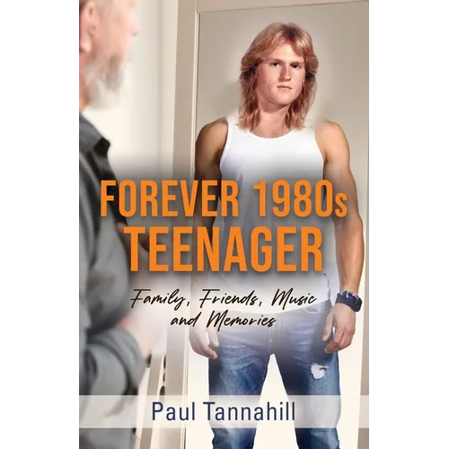Forever 1980s Teenager: Family, Friends, Music and Memories