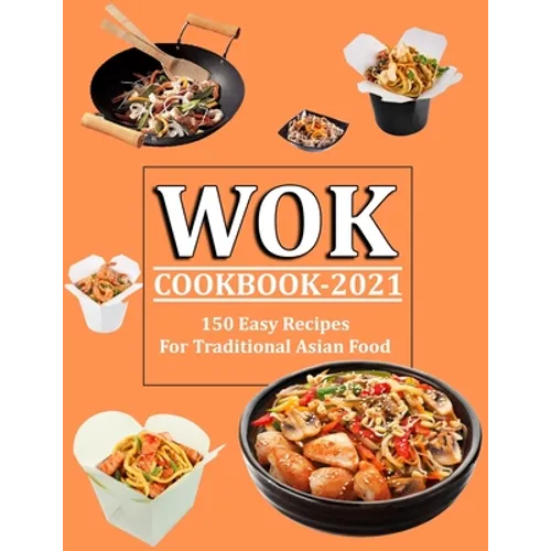 Wok Cookbook 2021: 150 Easy Recipes For Traditional Asian Food