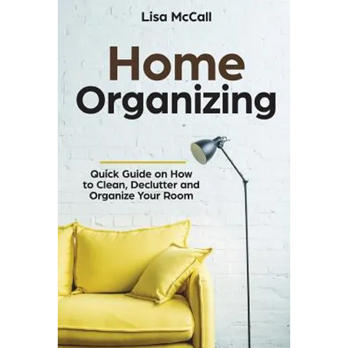 Home Organizing: Quick Guide on How to Clean, Declutter and Organize Your Room