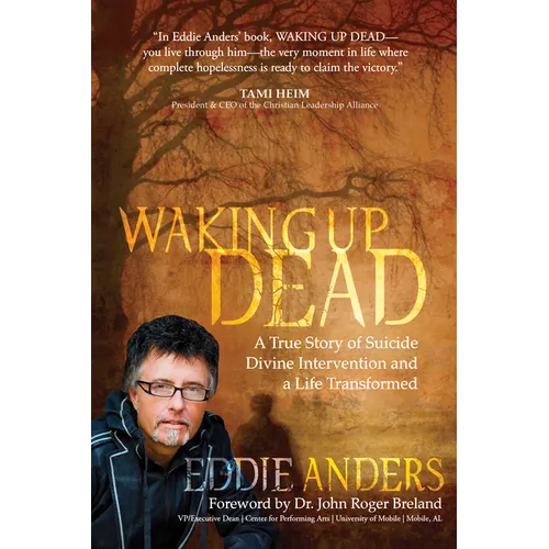 Waking Up Dead: A True Story of Suicide, Divine Intervention and a Life Transformed